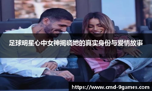 足球明星心中女神揭晓她的真实身份与爱情故事